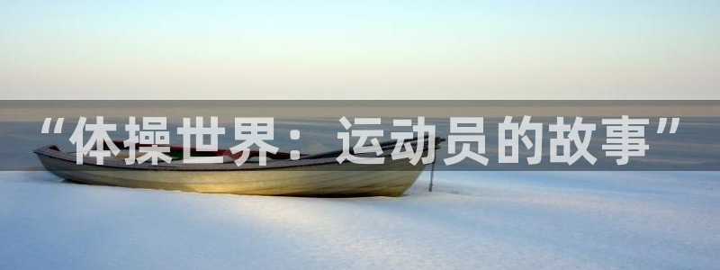 风速体育还有什么体育：“体操世界：运动员的故事”