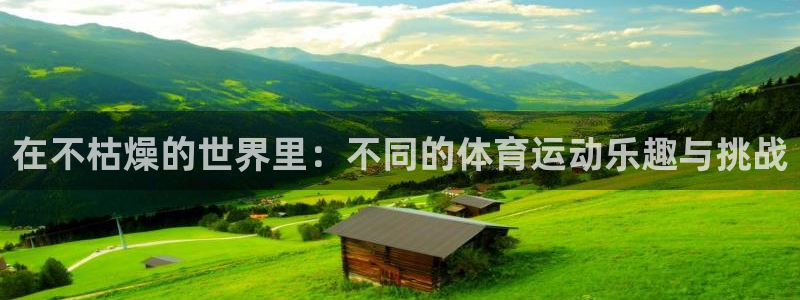 风速体育收费吗：在不枯燥的世界里：不同的体育运动乐趣与挑战