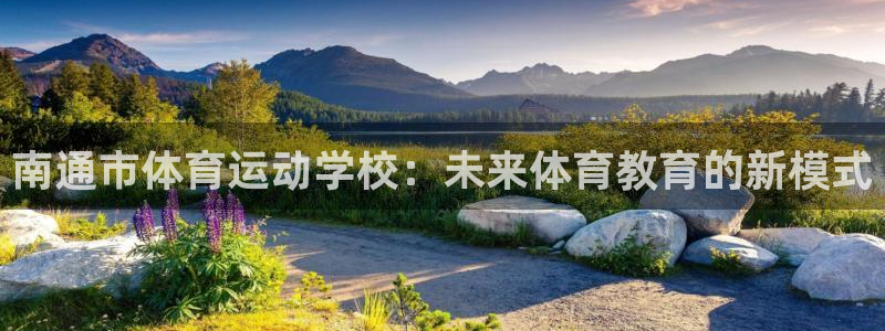 风速体育app下载官网最新版：南通市体育运动学校：未来体育教育的新模式